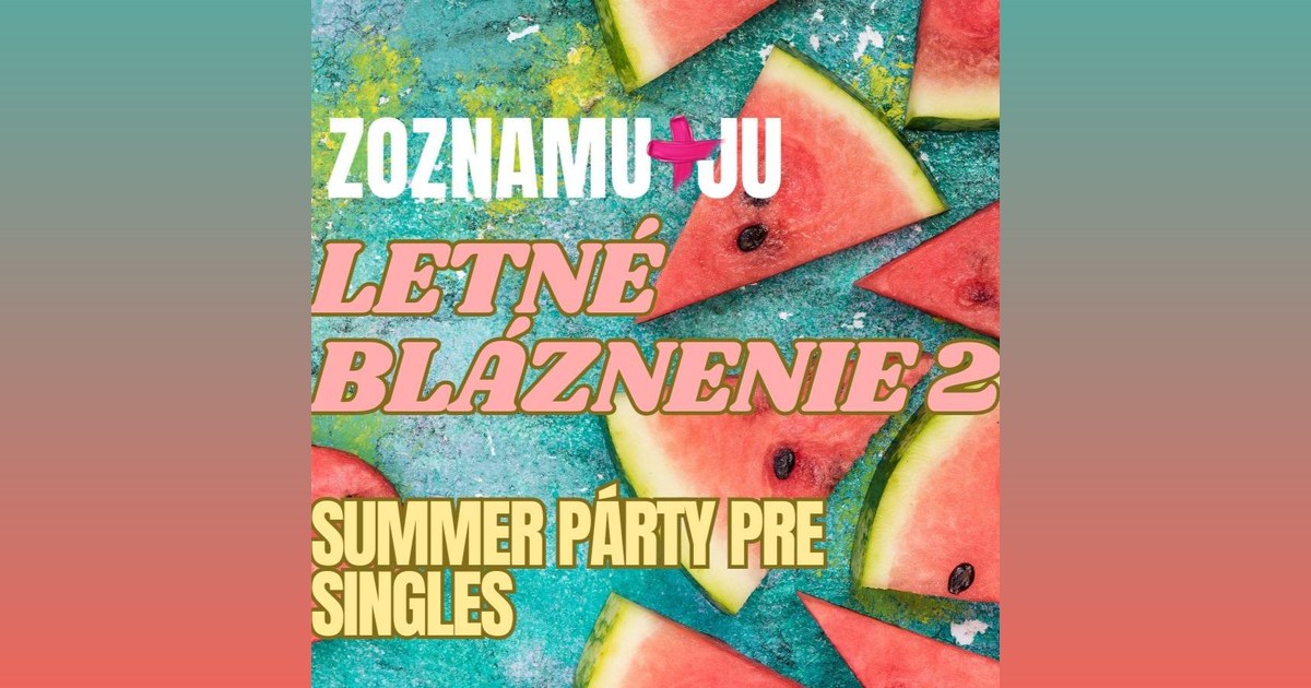 Letné Bláznenie 2 | SUMMER Singles Party 18+ | ZOZNAMUJU